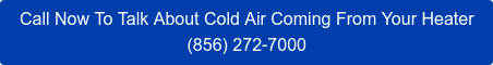 Call Now To Talk About Cold Air Coming From Your Heater (888) 258-4904