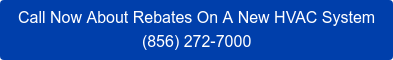 Call Now About Rebates On A New HVAC System (888) 258-4904